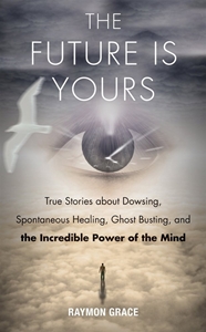 Bild på The Future Is Yours : True Stories about Dowsing, Spontaneous Healing, Ghost Busting, and the Incredible Power of the Mind